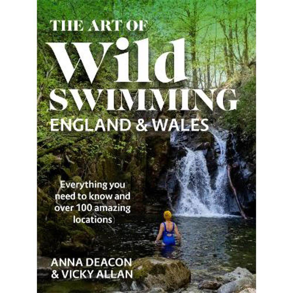 The Art of Wild Swimming: England & Wales (Hardback) - Anna Deacon